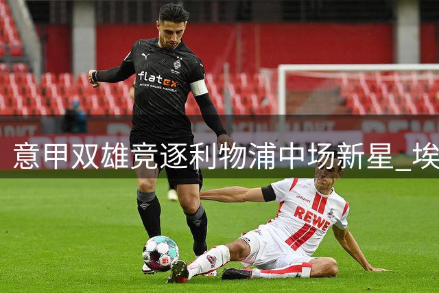 意甲双雄竞逐利物浦中场新星 埃利奥特或登陆亚平宁